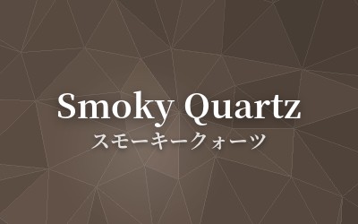 Smoky Quartz - スモーキークォーツ