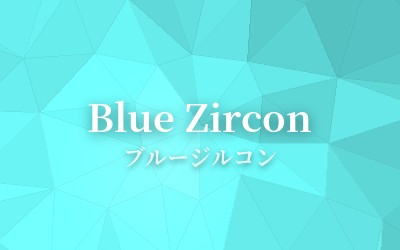 Blue Zircon - ブルージルコン