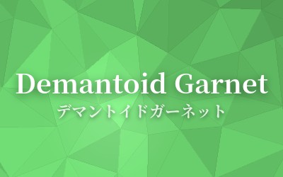 Demantoid Garnet - デマントイドガーネット